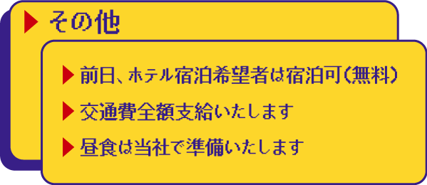 その他前日、ホテル宿泊希望者は宿泊可　交通費全額支いたします　昼食は当社で準備いたします